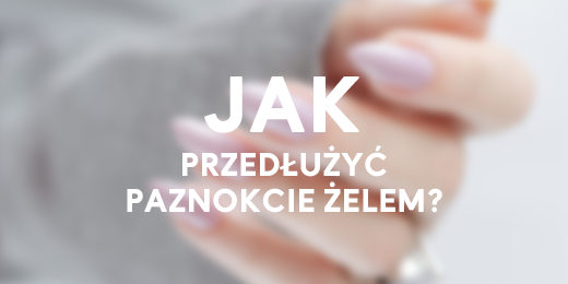 Jak przedłużyć paznokcie żelem?